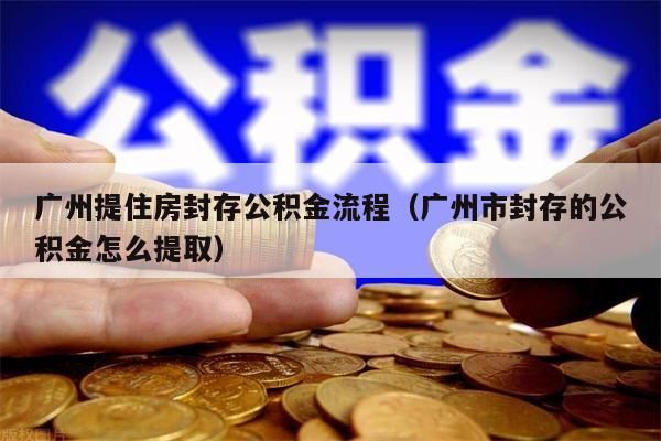 深圳提住房封存公积金流程（深圳市封存的公积金怎么提取）